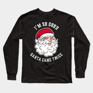 I'm So Good Santa Came Twice Funny Christmas Holiday X-Mas Party Long Sleeve T-Shirt